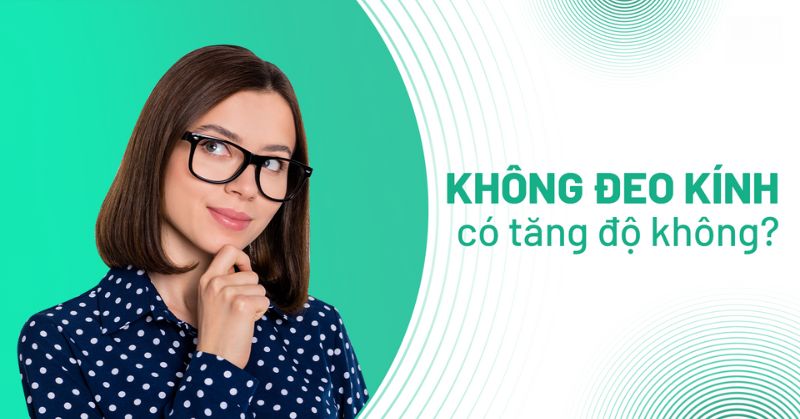 bị cận không đeo kính có tăng độ không