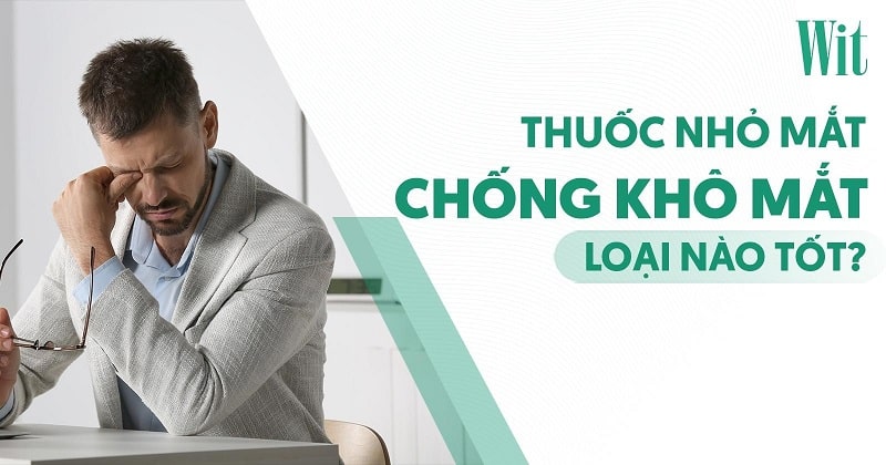 Top 8 loại thuốc nhỏ mắt chống khô mắt hiệu quả
