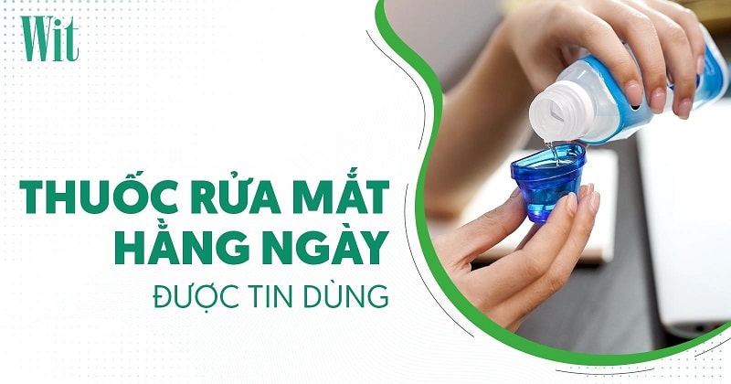 Top 6 loại thuốc rửa mắt hằng ngày được ưa chuộng hiện nay