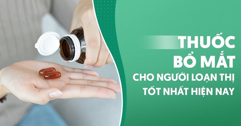 Top 5 loại thuốc bổ mắt cho người loạn thị tốt nhất hiện nay