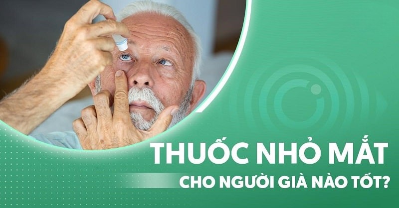 Top 5 loại thuốc nhỏ mắt cho người già tốt nhất nên mua ngay