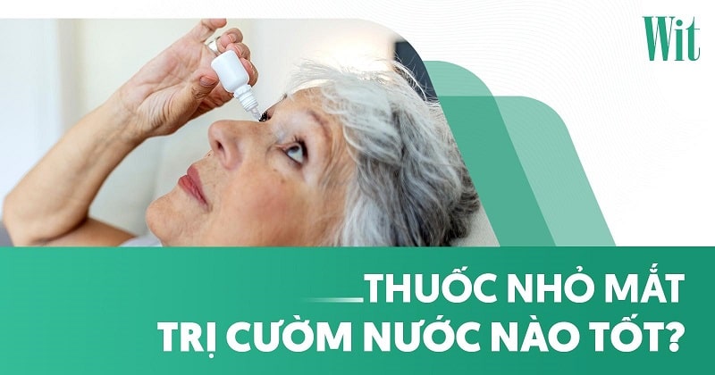 Top 8 loại thuốc nhỏ mắt trị cườm nước tốt nhất hiện nay