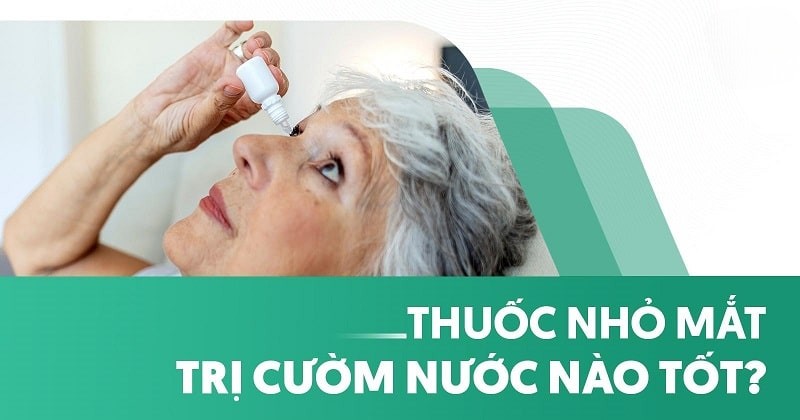 Top 8 loại thuốc nhỏ mắt trị cườm nước tốt nhất hiện nay