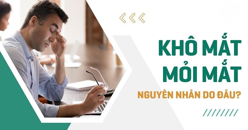 Khô mắt mỏi mắt: Nguyên nhân, dấu hiệu và cách điều trị