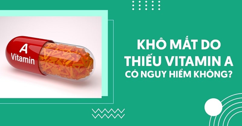 Khô mắt do thiếu vitamin A nguy hiểm không? Bổ sung ra sao?