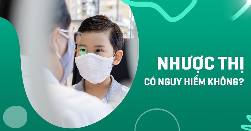 nhược thị có nguy hiểm không