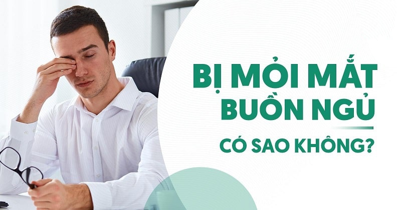 Hay mỏi mắt buồn ngủ: Nguyên nhân do đâu và cách cải thiện