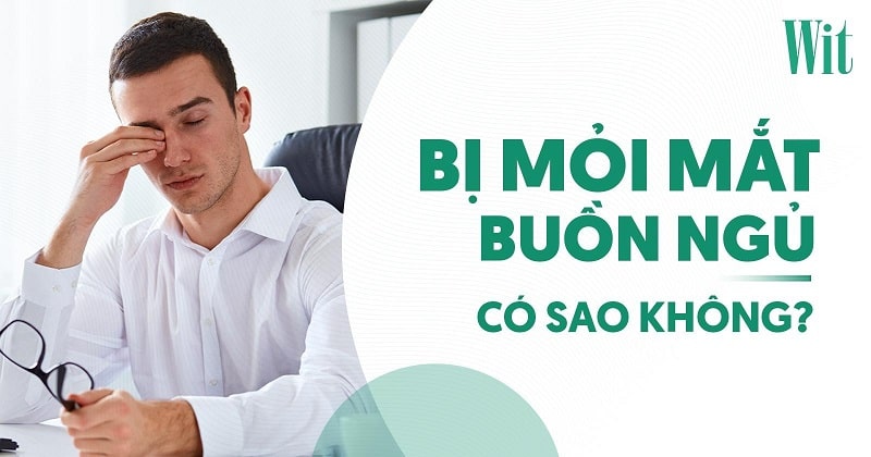 Hay mỏi mắt buồn ngủ: Nguyên nhân do đâu và cách cải thiện