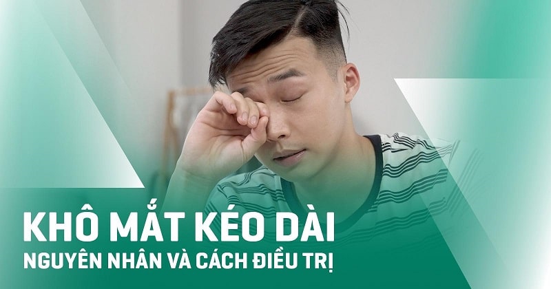 Khô mắt kéo dài: Nguyên nhân, dấu hiệu và cách điều trị