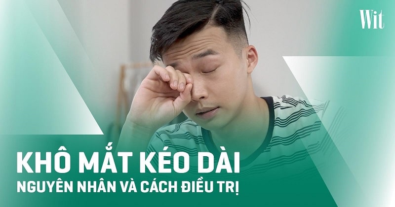 Khô mắt kéo dài: Nguyên nhân, dấu hiệu và cách điều trị