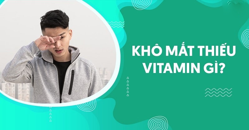 Khô mắt thiếu vitamin gì? Cần bổ sung gì để nhanh phục hồi?