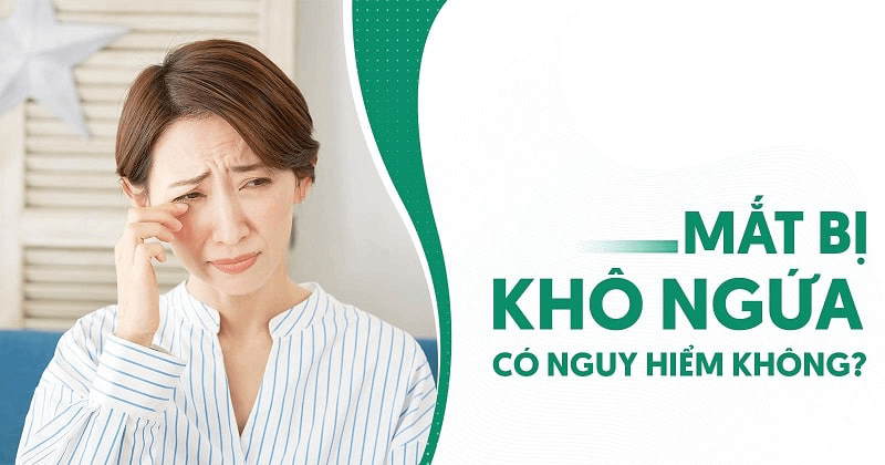 Mắt bị khô ngứa: Nguyên nhân, dấu hiệu và cách điều trị