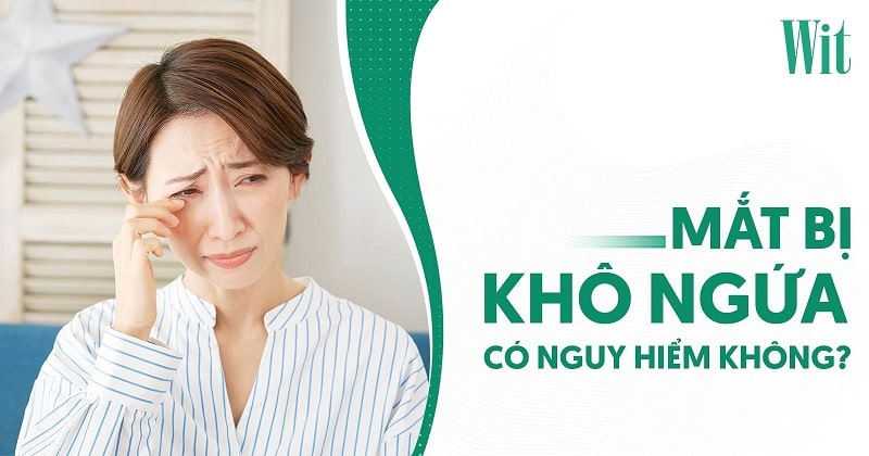 Mắt bị khô ngứa: Nguyên nhân, dấu hiệu và cách điều trị