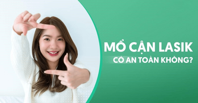 Mổ cận Lasik có an toàn không? Ảnh hưởng gì nghiêm trọng không?