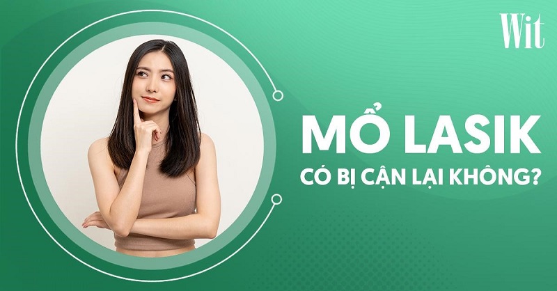 Mổ Lasik có bị cận lại không? Nguyên nhân và cách phòng ngừa tái cận
