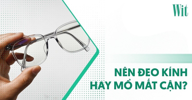 Nên đeo kính hay mổ mắt khi bị cận? Phân tích ưu và nhược điểm