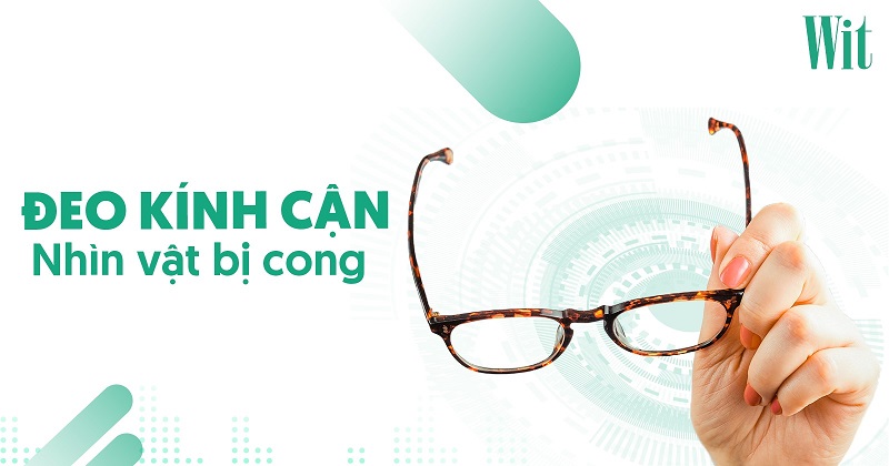 đeo kính cận nhìn vật bị cong