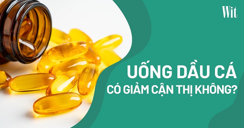 Uống dầu cá có giảm cận thị không? Có nên uống mỗi ngày không?