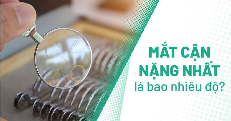 mắt cận nặng nhất là bao nhiêu độ