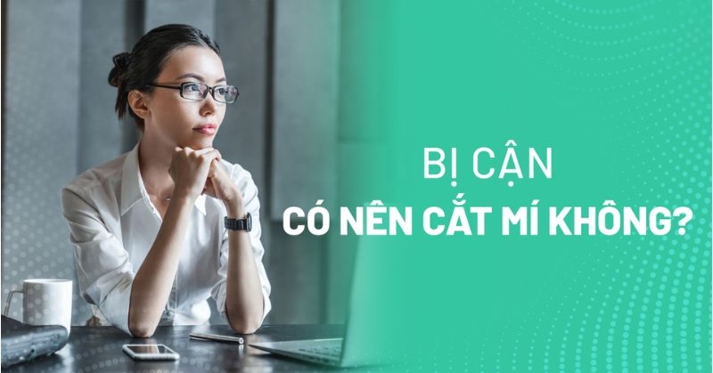 Bị cận có nên cắt mí không? Thị lực có bị ảnh hưởng không?