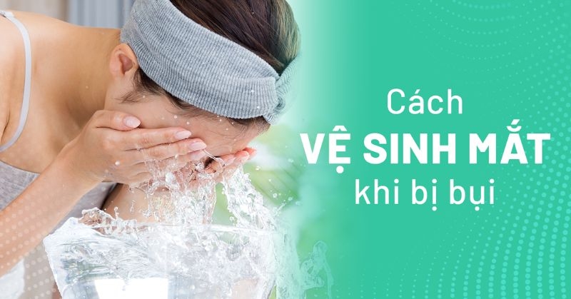 cách vệ sinh mắt bị bụi