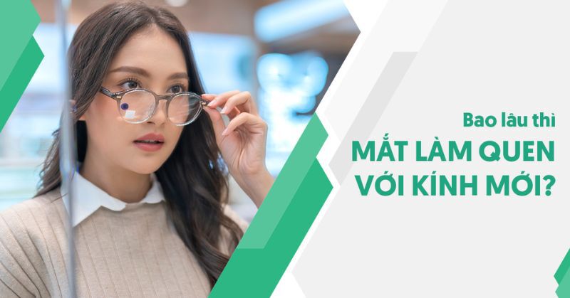 bao lâu thì mắt làm quen với kính mới