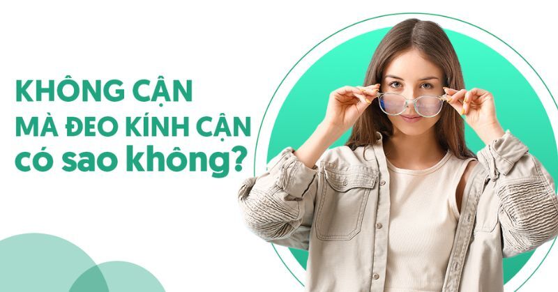 không cận mà đeo kính cận có sao không