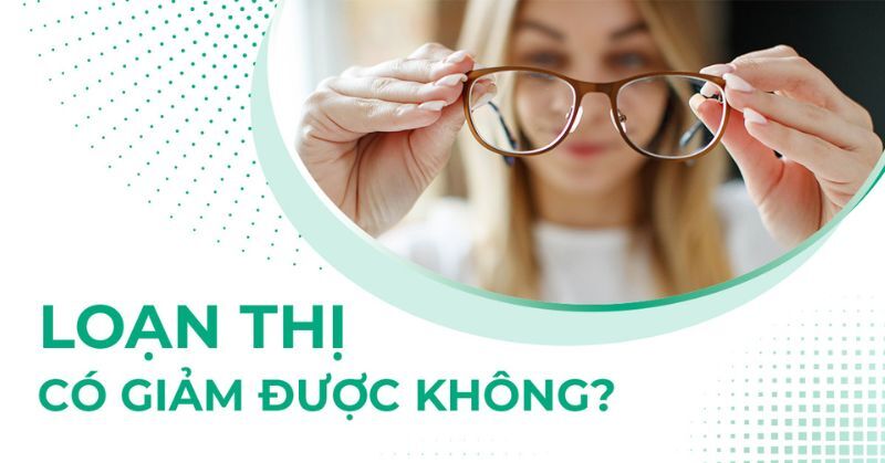 loạn thị có giảm được không