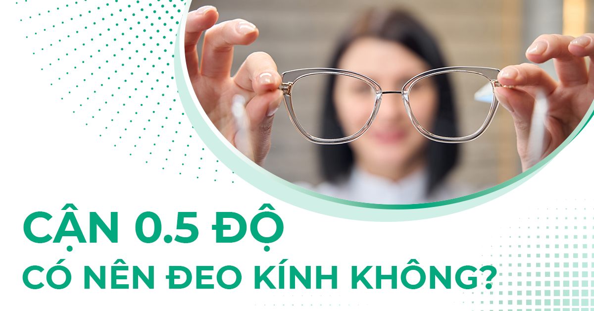 cận 0.5 độ có nên đeo kính