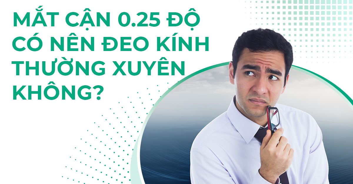 cận 0.25 độ có nên đeo kính
