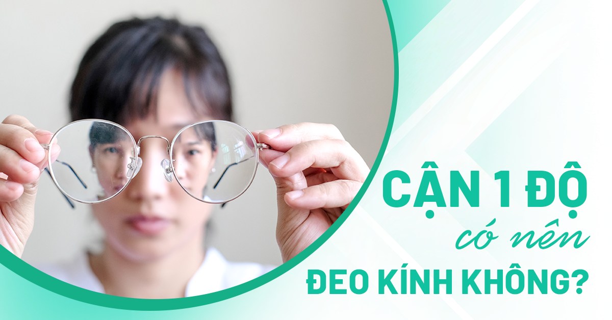 Cận 1 độ có nên đeo kính không hay chưa cần thiết?