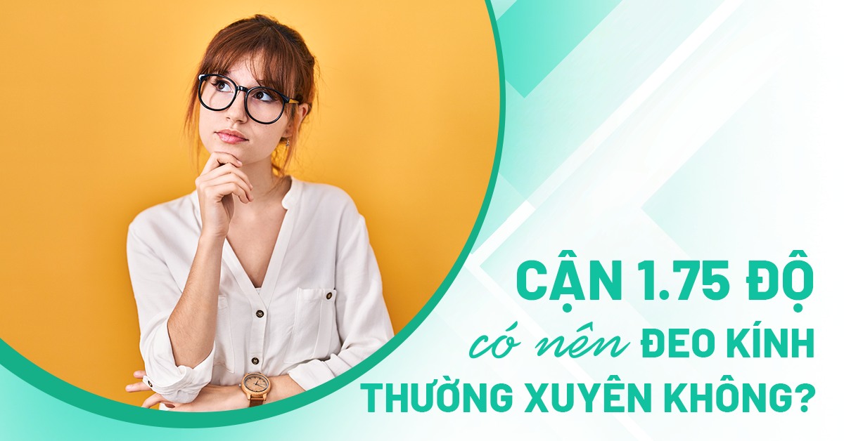cận 1.75 độ có nên đeo kính thường xuyên không