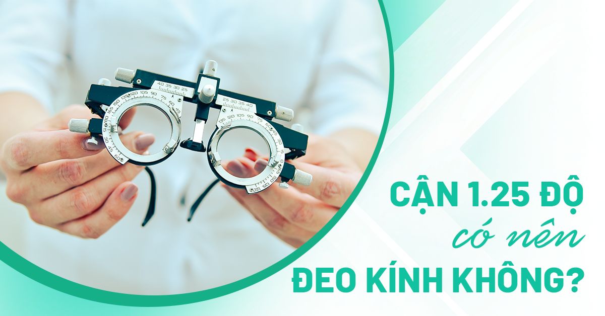 Bị cận 1.25 độ có nên đeo kính thường xuyên không?​